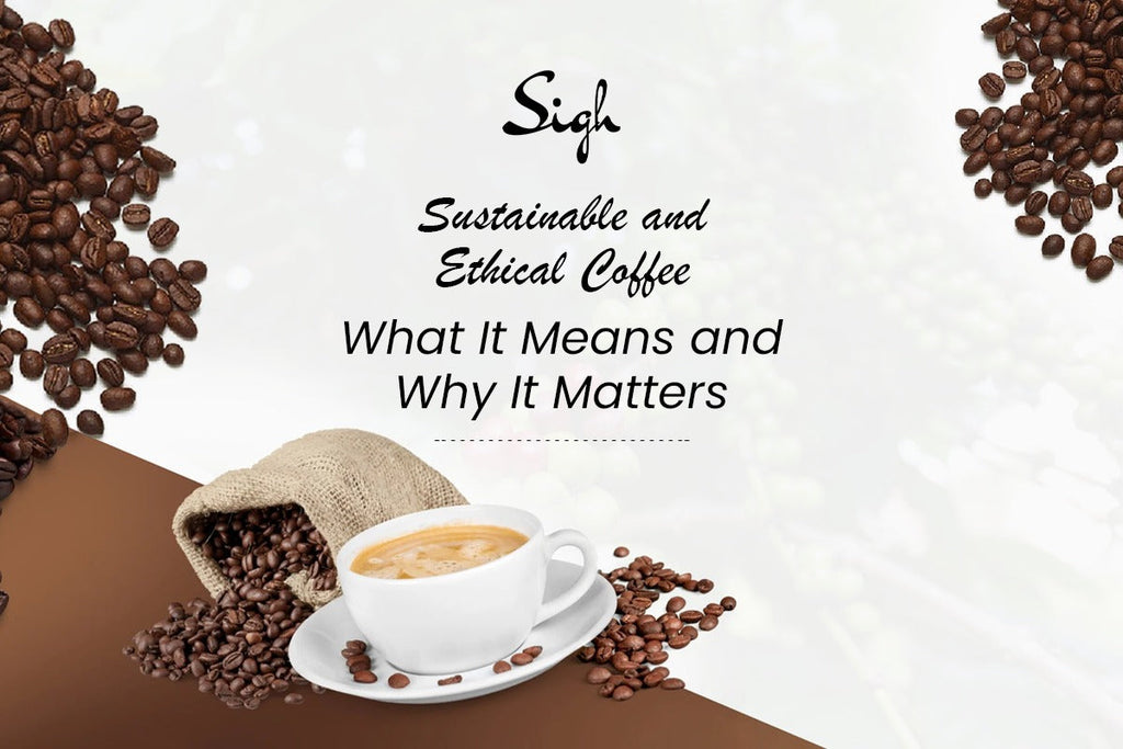 Sustainable and Ethical Coffee: What It Means and Why It Matters